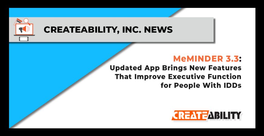 MeMINDER 3.3:  New, Updated App Brings Additional Features That Improve Executive Function for People With IDDs, TBIs, and Dementia